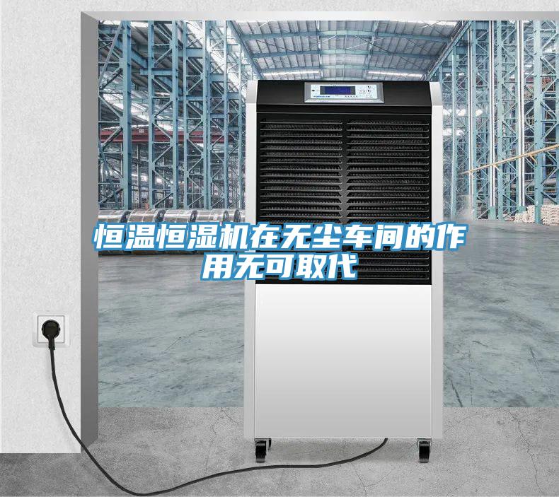 恒溫恒濕機(jī)在無塵車間的作用無可取代