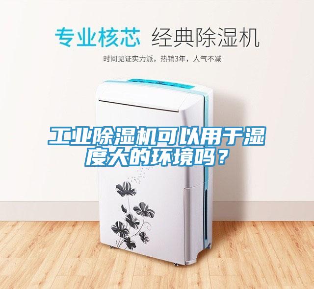 工業(yè)除濕機(jī)可以用于濕度大的環(huán)境嗎？