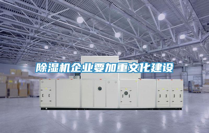 除濕機(jī)企業(yè)要加重文化建設(shè)