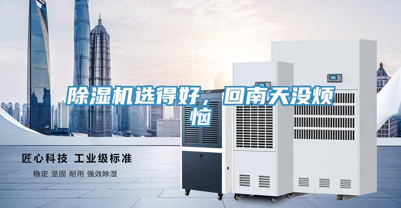 除濕機(jī)選得好，回南天沒煩惱