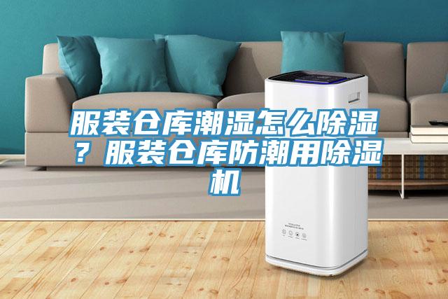 服裝倉(cāng)庫(kù)潮濕怎么除濕？服裝倉(cāng)庫(kù)防潮用除濕機(jī)