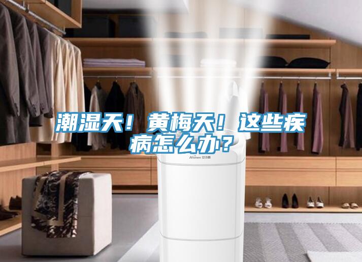 潮濕天！黃梅天！這些疾病怎么辦？