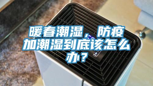 暖春潮濕，防疫加潮濕到底該怎么辦？