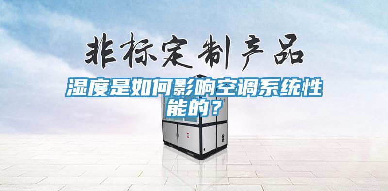 濕度是如何影響空調(diào)系統(tǒng)性能的？