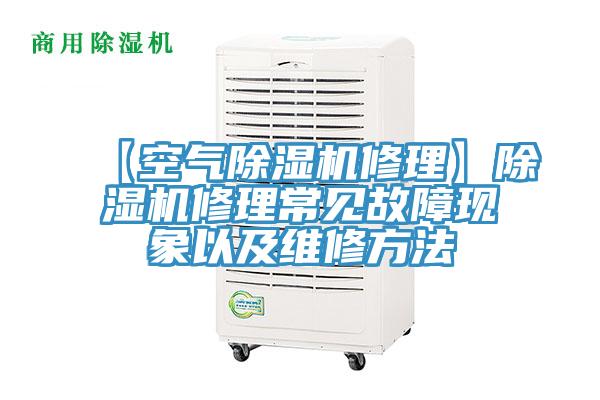 【空氣除濕機(jī)修理】除濕機(jī)修理常見故障現(xiàn)象以及維修方法