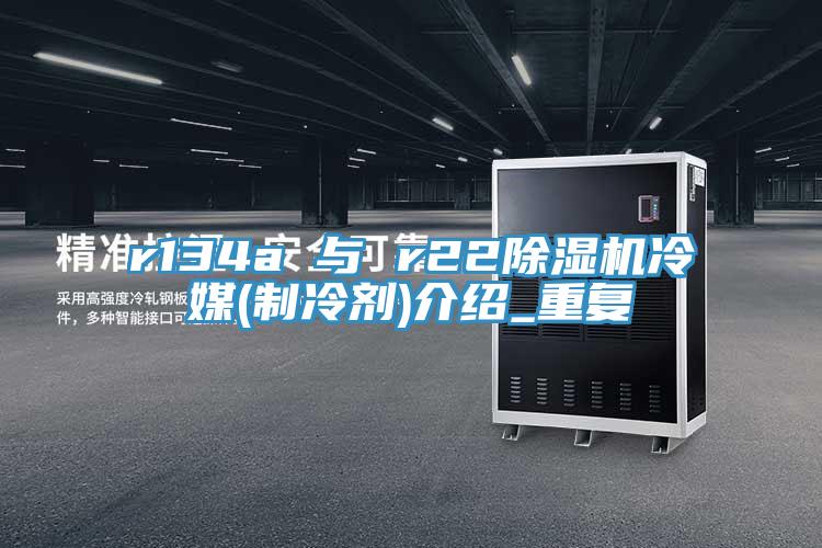 r134a 與 r22除濕機(jī)冷媒(制冷劑)介紹_重復(fù)