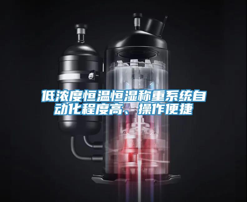 低濃度恒溫恒濕稱重系統(tǒng)自動(dòng)化程度高、操作便捷