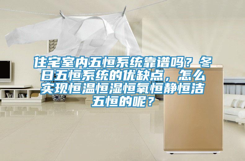 住宅室內(nèi)五恒系統(tǒng)靠譜嗎？冬日五恒系統(tǒng)的優(yōu)缺點(diǎn)，怎么實(shí)現(xiàn)恒溫恒濕恒氧恒靜恒潔五恒的呢？