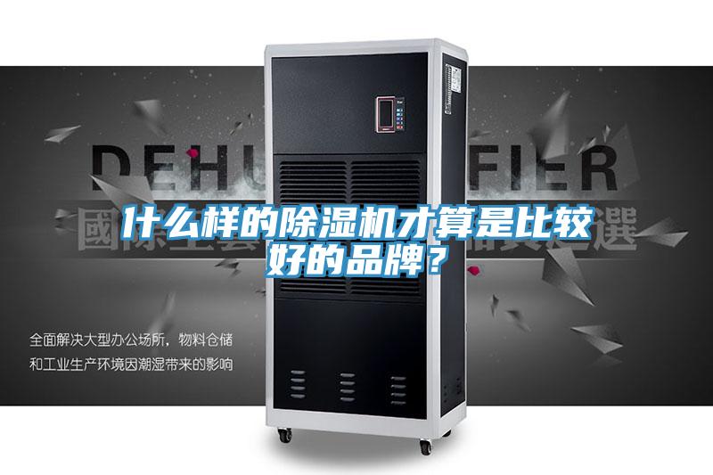 什么樣的除濕機(jī)才算是比較好的品牌？