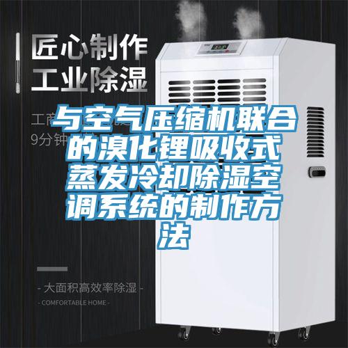 與空氣壓縮機(jī)聯(lián)合的溴化鋰吸收式蒸發(fā)冷卻除濕空調(diào)系統(tǒng)的制作方法