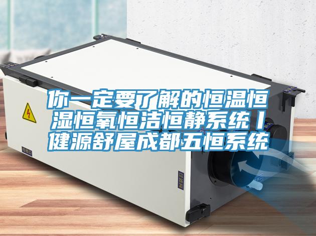 你一定要了解的恒溫恒濕恒氧恒潔恒靜系統(tǒng)丨健源舒屋成都五恒系統(tǒng)