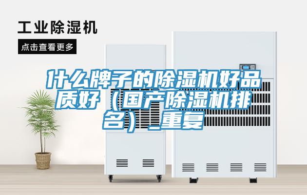 什么牌子的除濕機好品質(zhì)好（國產(chǎn)除濕機排名）_重復(fù)