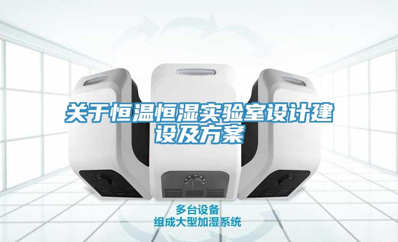 關(guān)于恒溫恒濕實(shí)驗(yàn)室設(shè)計(jì)建設(shè)及方案