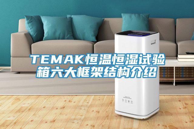TEMAK恒溫恒濕試驗(yàn)箱六大框架結(jié)構(gòu)介紹