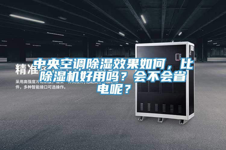 中央空調除濕效果如何，比除濕機好用嗎？會不會省電呢？