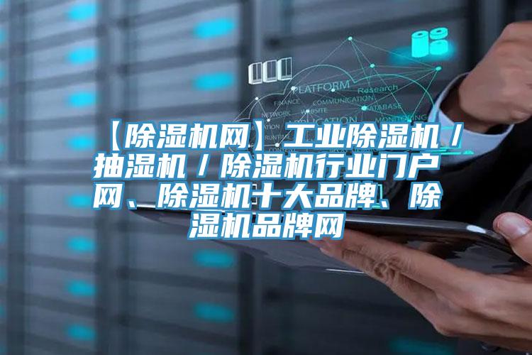 【除濕機(jī)網(wǎng)】工業(yè)除濕機(jī)／抽濕機(jī)／除濕機(jī)行業(yè)門戶網(wǎng)、除濕機(jī)十大品牌、除濕機(jī)品牌網(wǎng)