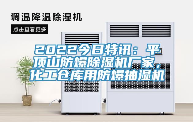 2022今日特訊：平頂山防爆除濕機(jī)廠家，化工倉庫用防爆抽濕機(jī)