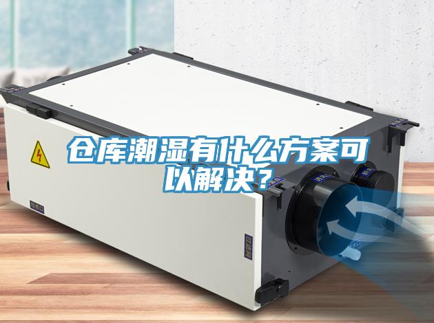 倉庫潮濕有什么方案可以解決？