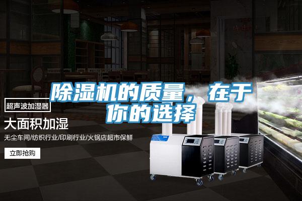 除濕機(jī)的質(zhì)量，在于你的選擇