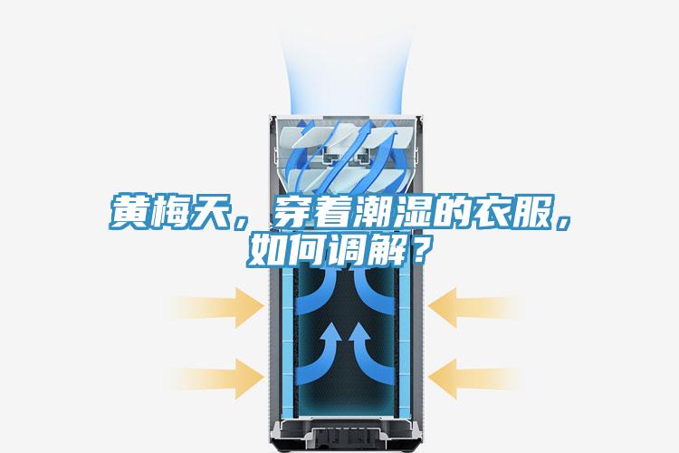 黃梅天，穿著潮濕的衣服，如何調(diào)解？