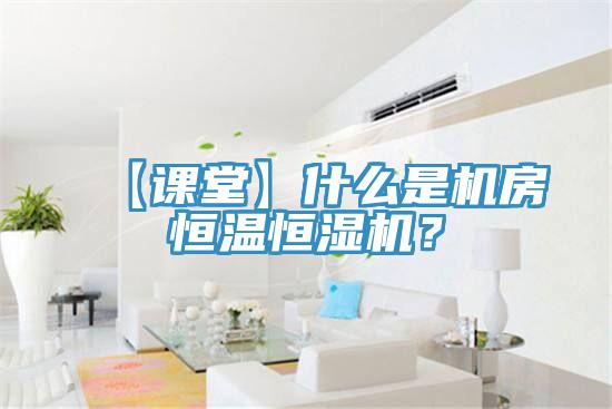 【課堂】什么是機(jī)房恒溫恒濕機(jī)？