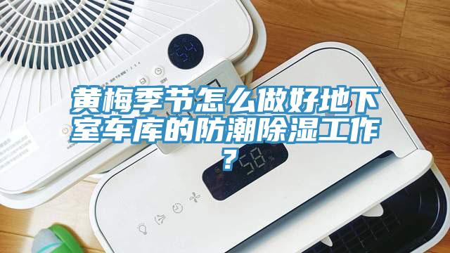 黃梅季節(jié)怎么做好地下室車庫(kù)的防潮除濕工作？