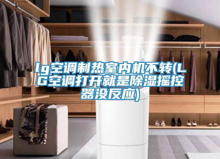 lg空調(diào)制熱室內(nèi)機不轉(zhuǎn)(LG空調(diào)打開就是除濕搖控器沒反應)
