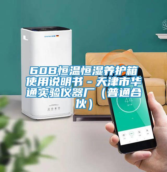 60B恒溫恒濕養(yǎng)護(hù)箱使用說明書－天津市華通實(shí)驗(yàn)儀器廠（普通合伙）
