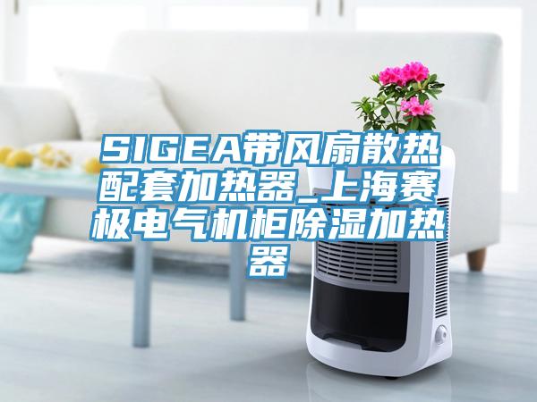 SIGEA帶風(fēng)扇散熱配套加熱器_上海賽極電氣機(jī)柜除濕加熱器