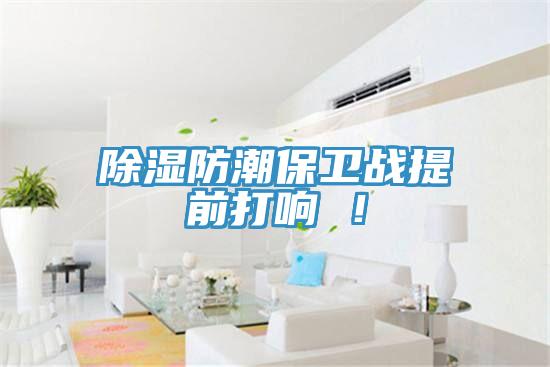 除濕防潮保衛(wèi)戰(zhàn)提前打響 ！