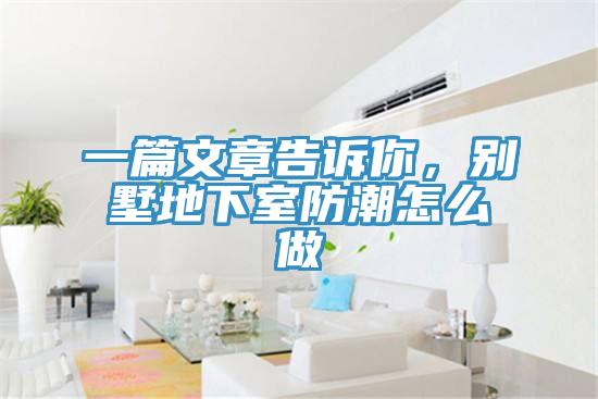 一篇文章告訴你，別墅地下室防潮怎么做