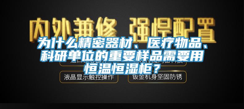 為什么精密器材、醫(yī)療物品、科研單位的重要樣品需要用恒溫恒濕柜？