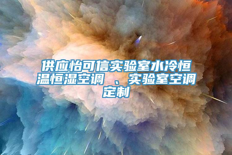 供應(yīng)怡可信實(shí)驗(yàn)室水冷恒溫恒濕空調(diào) 、實(shí)驗(yàn)室空調(diào)定制