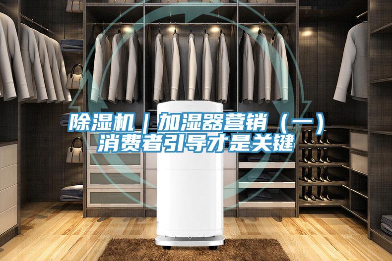 除濕機(jī)｜加濕器營(yíng)銷（一）消費(fèi)者引導(dǎo)才是關(guān)鍵