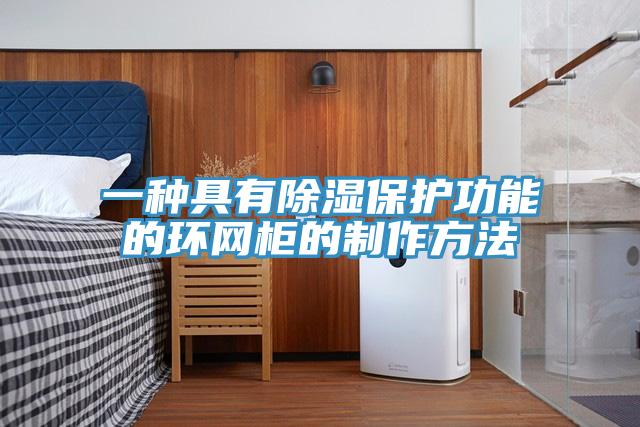一種具有除濕保護功能的環(huán)網(wǎng)柜的制作方法