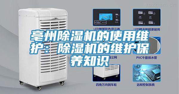 亳州除濕機的使用維護：除濕機的維護保養(yǎng)知識