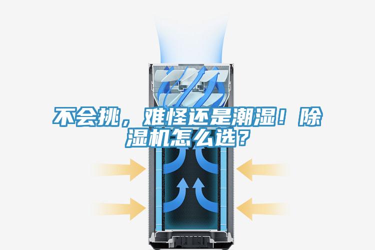 不會挑，難怪還是潮濕！除濕機(jī)怎么選？