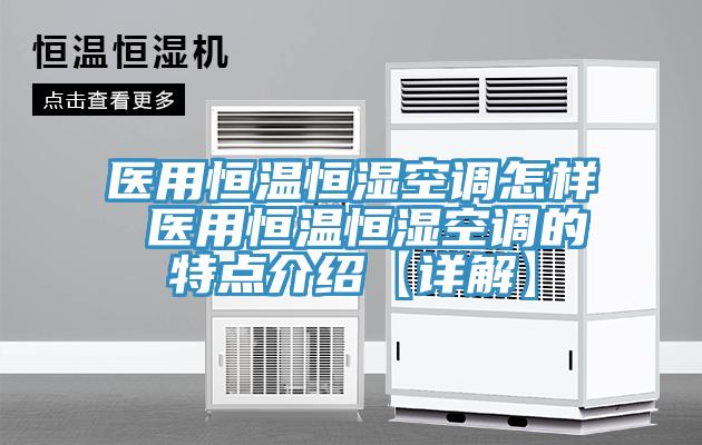 醫(yī)用恒溫恒濕空調(diào)怎樣 醫(yī)用恒溫恒濕空調(diào)的特點(diǎn)介紹【詳解】