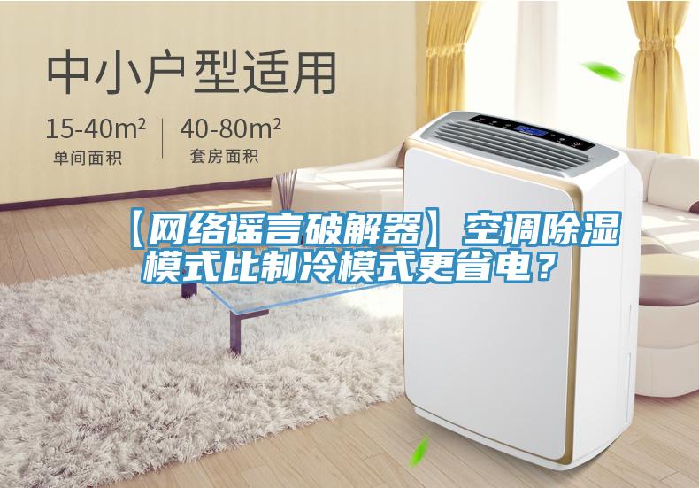【網(wǎng)絡(luò)謠言破解器】空調(diào)除濕模式比制冷模式更省電？