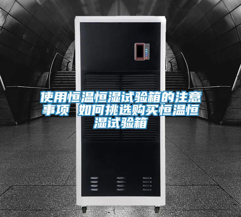 使用恒溫恒濕試驗(yàn)箱的注意事項(xiàng) 如何挑選購買恒溫恒濕試驗(yàn)箱