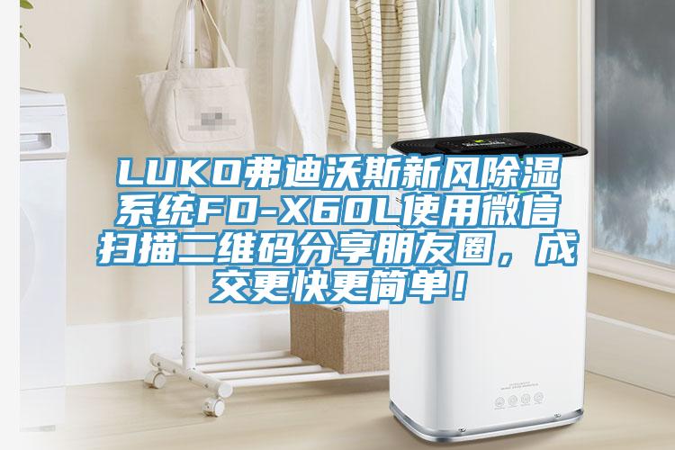 LUKO弗迪沃斯新風(fēng)除濕系統(tǒng)FD-X60L使用微信掃描二維碼分享朋友圈，成交更快更簡單！