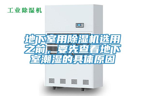 地下室用除濕機(jī)選用之前，要先查看地下室潮濕的具體原因