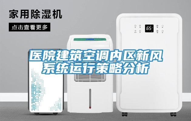 醫(yī)院建筑空調(diào)內(nèi)區(qū)新風(fēng)系統(tǒng)運(yùn)行策略分析