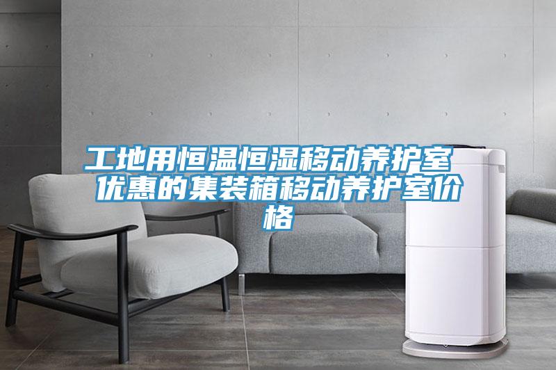 工地用恒溫恒濕移動養(yǎng)護(hù)室 優(yōu)惠的集裝箱移動養(yǎng)護(hù)室價(jià)格