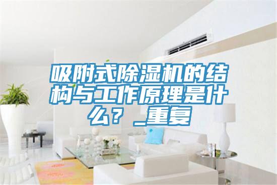 吸附式除濕機(jī)的結(jié)構(gòu)與工作原理是什么？_重復(fù)