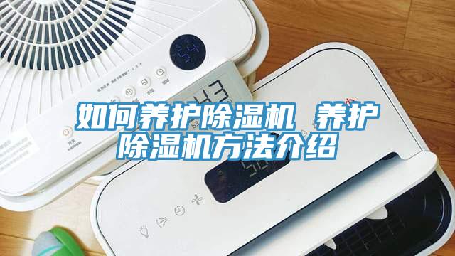 如何養(yǎng)護除濕機 養(yǎng)護除濕機方法介紹