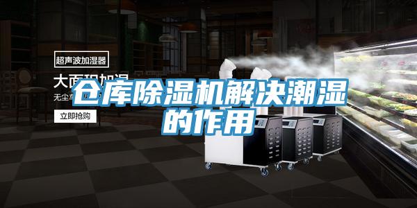 倉(cāng)庫(kù)除濕機(jī)解決潮濕的作用