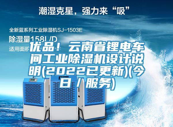 優(yōu)品！云南省鋰電車間工業(yè)除濕機(jī)設(shè)計(jì)說明(2022已更新)(今日／服務(wù))