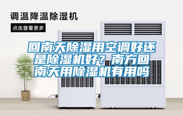 回南天除濕用空調(diào)好還是除濕機(jī)好？南方回南天用除濕機(jī)有用嗎