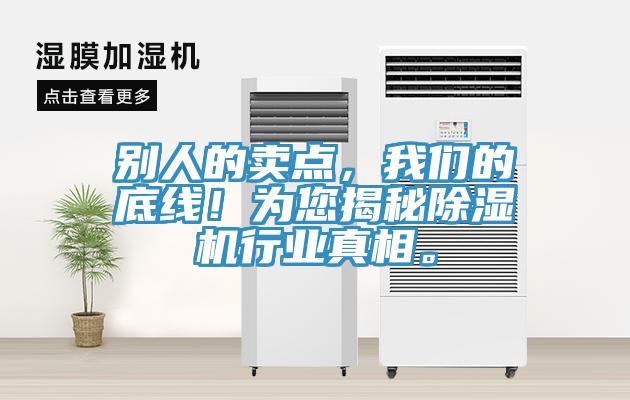 別人的賣點(diǎn)，我們的底線！為您揭秘除濕機(jī)行業(yè)真相。